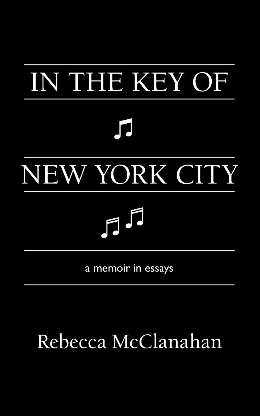 Cover: 9781597098502 | In the Key of New York City | A Memoir in Essays | Rebecca Mcclanahan