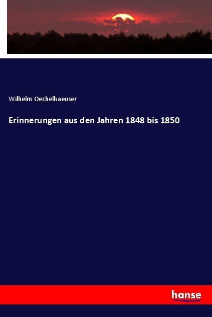 Erinnerungen aus den Jahren 1848 bis 1850 | Wilhelm Oechelhaeuser | Taschenbuch | Deutsch | Hansebooks | EAN 9783744618502 - Oechelhaeuser, Wilhelm