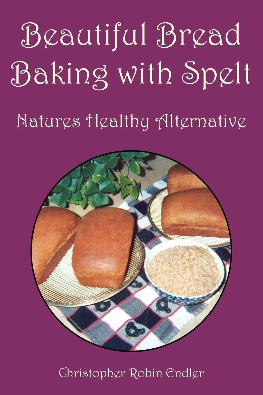 Cover: 9781425718602 | Beautiful Bread Baking with Spelt | Christopher Robin Endler | Buch