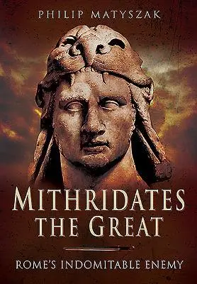 Cover: 9781473828902 | Mithridates the Great | Rome's Indomitable Enemy | Philip Matyszak