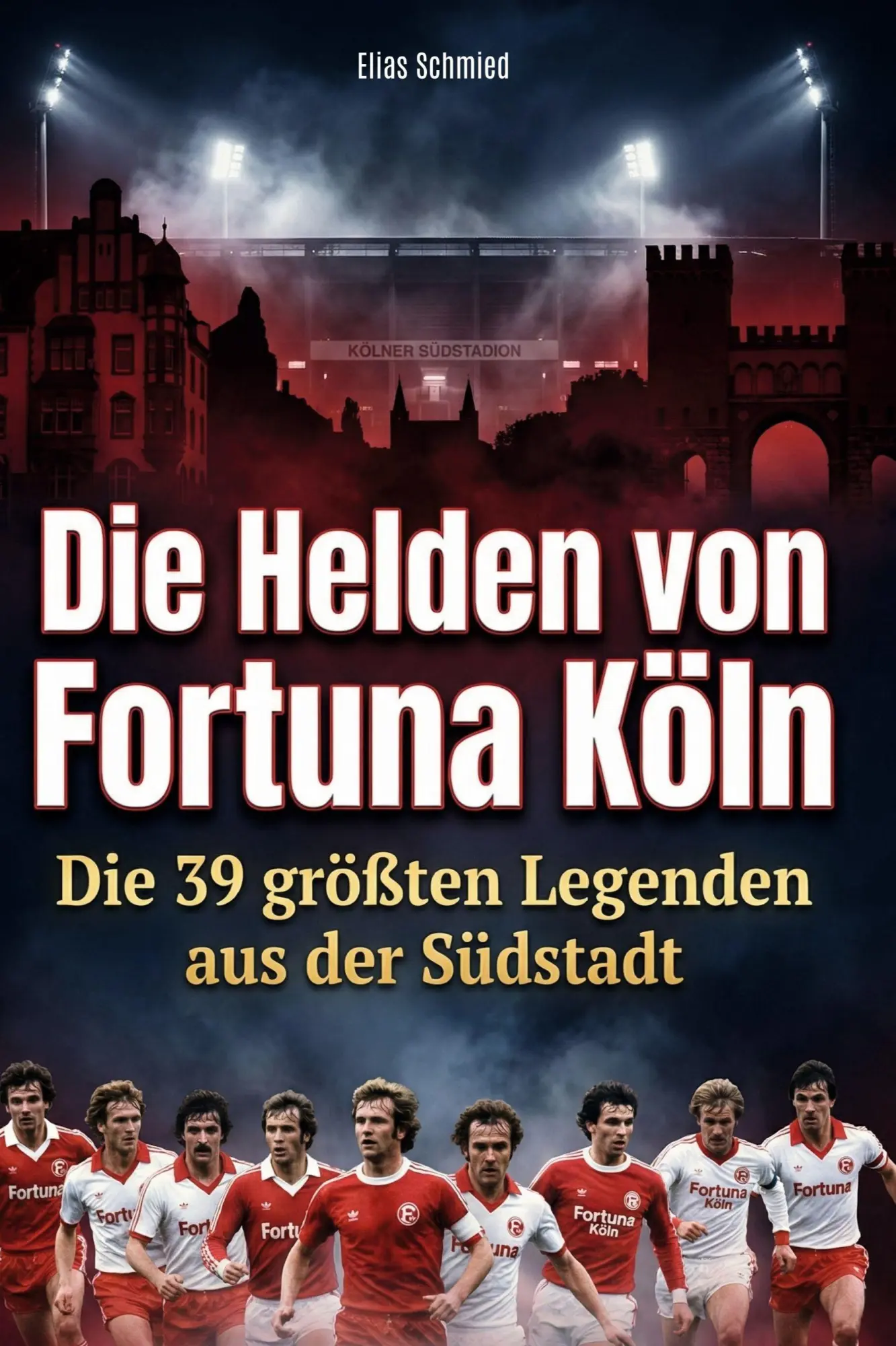 Cover: 9783695379002 | Die Helden von Fortuna Köln | Die 39 größten Legenden aus der Südstadt