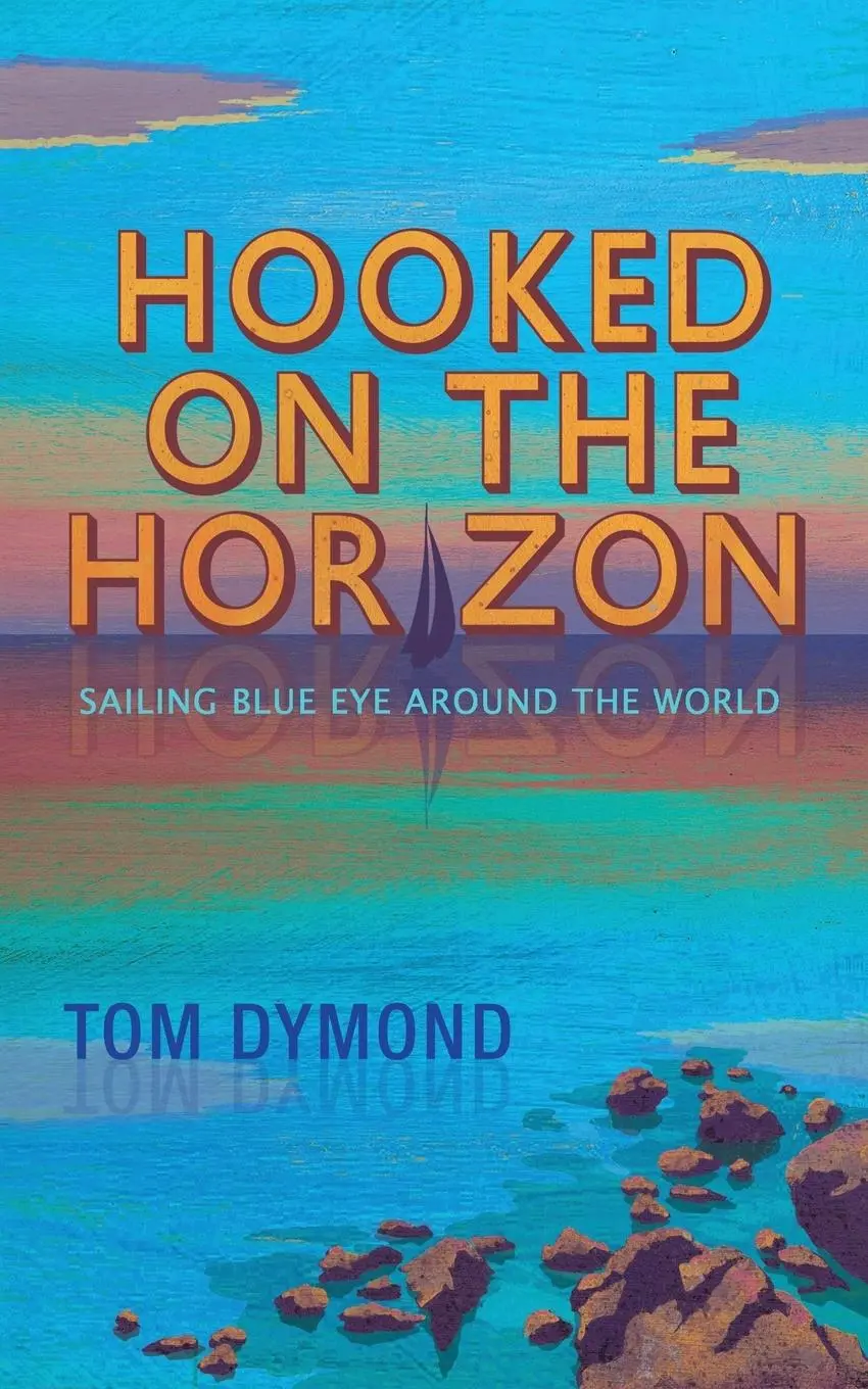 Cover: 9781916900103 | Hooked on the Horizon | Sailing Blue Eye Around the World | Tom Dymond