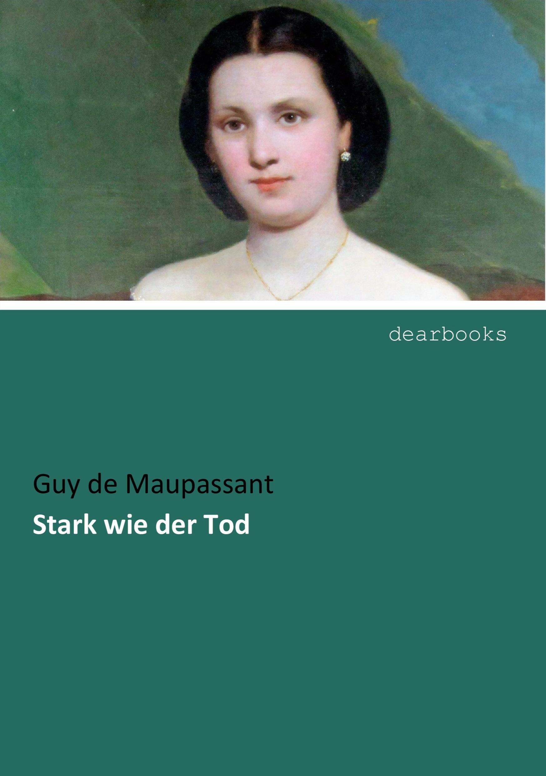 Stark wie der Tod | Guy de Maupassant | Taschenbuch | Paperback | 180 S. | Deutsch | 2016 | dearbooks | EAN 9783954550203 - Maupassant, Guy de