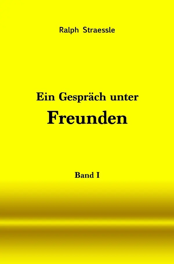 Cover: 9783754920503 | Ein Gespräch unter Freunden - Band I | Ralph Straessle | Taschenbuch