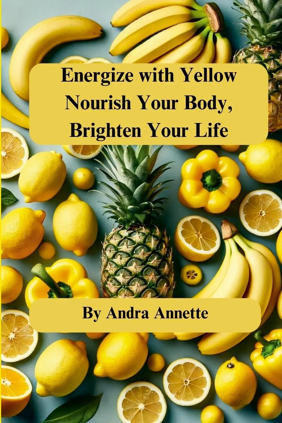 Cover: 9781300420903 | Energize with Yellow | Nourish Your Body, Brighten Your Life | Annette