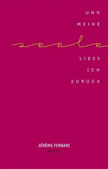 Cover: 9783905951103 | Und meine Seele ließ ich zurück | Roman | Jérôme Ferrari | Buch | 2011