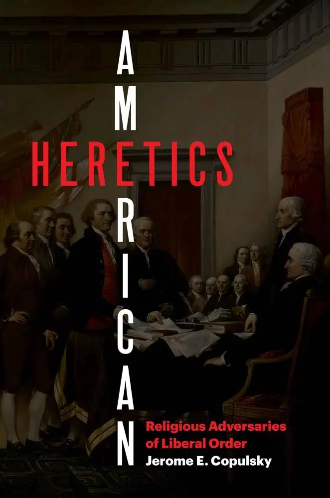 Cover: 9780300241303 | American Heretics | Religious Adversaries of Liberal Order | Copulsky