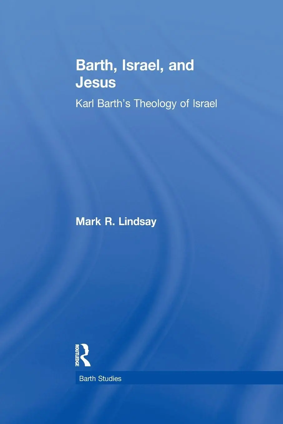 Cover: 9781138251403 | Barth, Israel, and Jesus | Karl Barth's Theology of Israel | Lindsay
