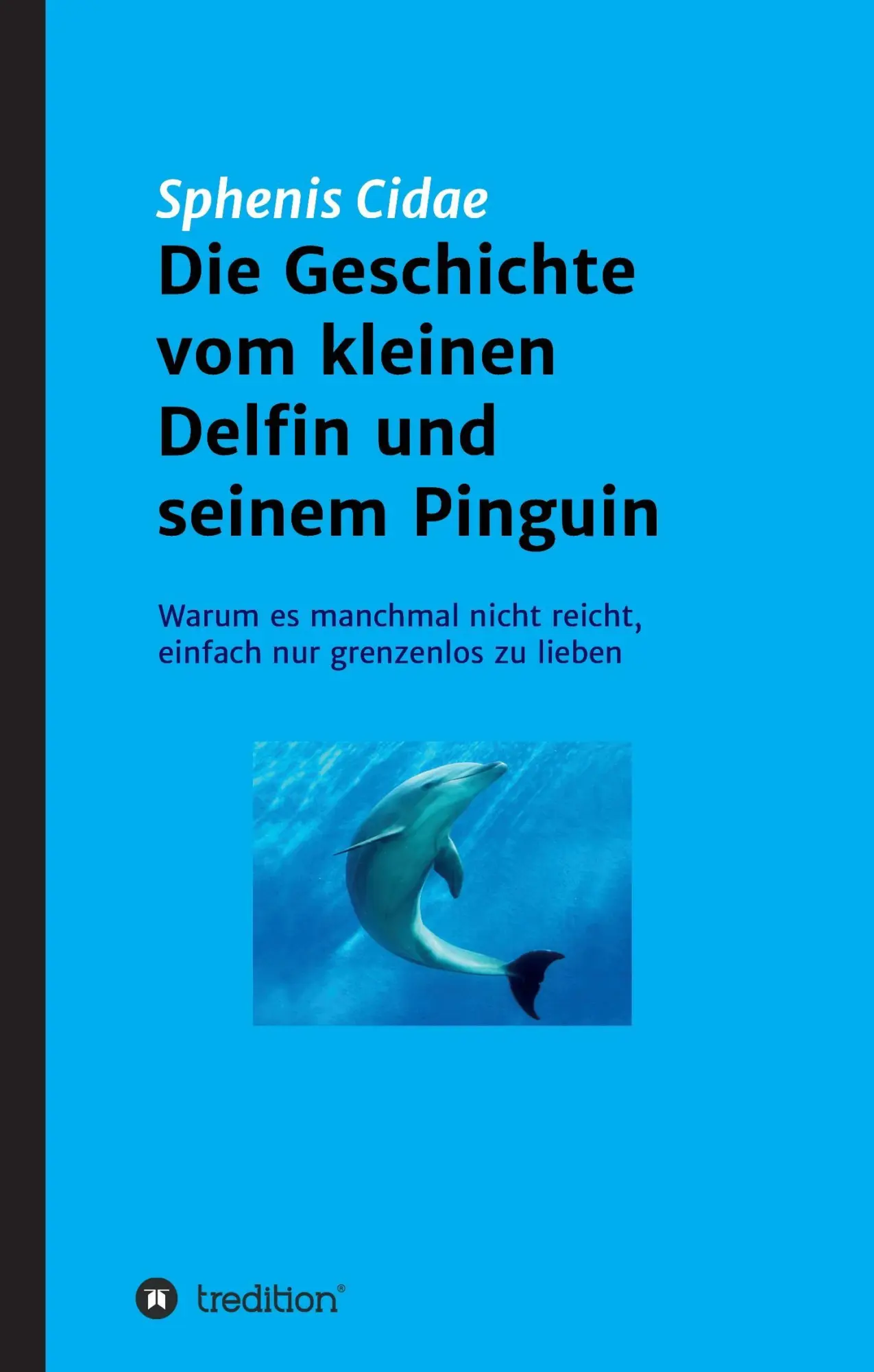 Cover: 9783734541803 | Die Geschichte vom kleinen Delfin und seinem Pinguin | Sphenis Cidae