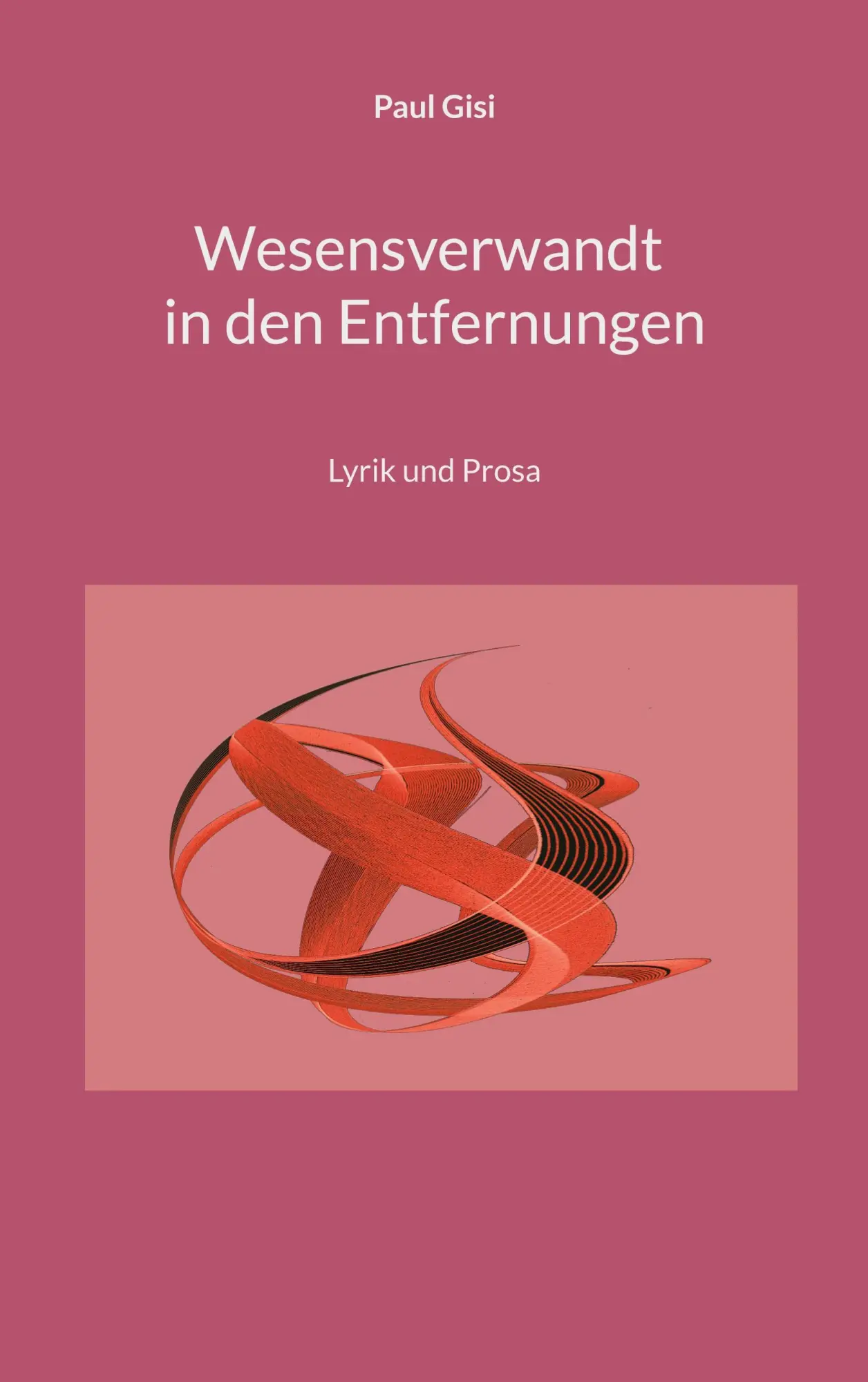 Cover: 9783755701903 | Wesensverwandt in den Entfernungen | Lyrik und Prosa | Paul Gisi