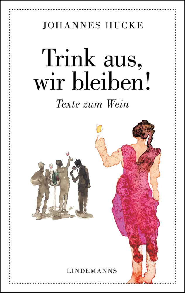 Cover: 9783963081903 | Trink aus, wir bleiben! | Texte zum Wein | Johannes Hucke | Buch