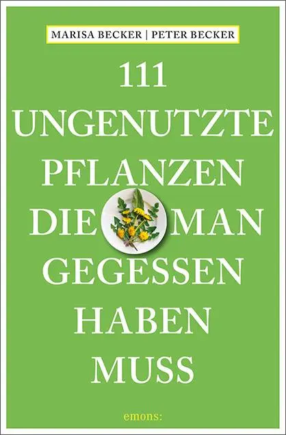 Cover: 9783740812003 | 111 ungenutzte Pflanzen, die man gegessen haben muss | Becker (u. a.)