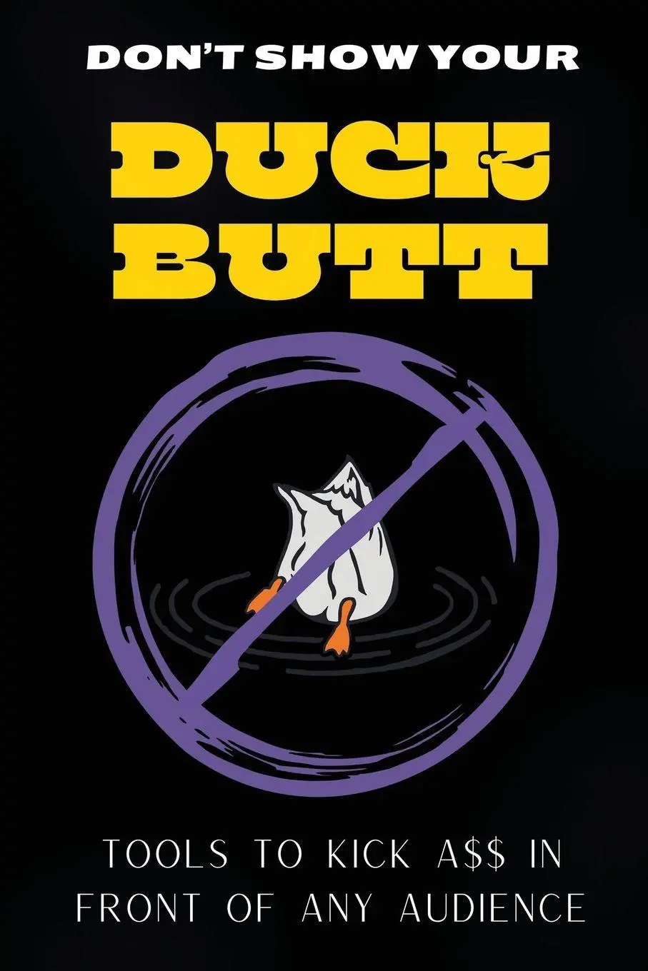 Cover: 9798992442403 | Don't Show Your Duck Butt | Tools to Kick A$$ In Front of Any Audience
