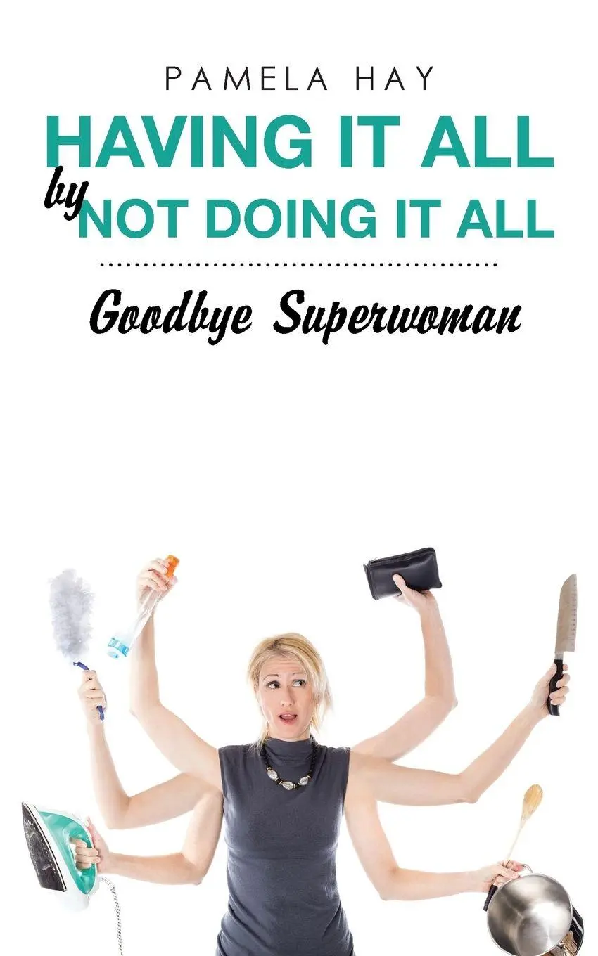 Cover: 9781504372503 | Having It All by Not Doing It All | Goodbye Superwoman | Pamela Hay