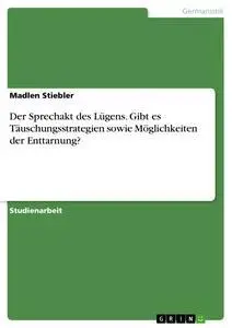 Cover: 9783668502703 | Der Sprechakt des Lügens. Gibt es Täuschungsstrategien sowie...