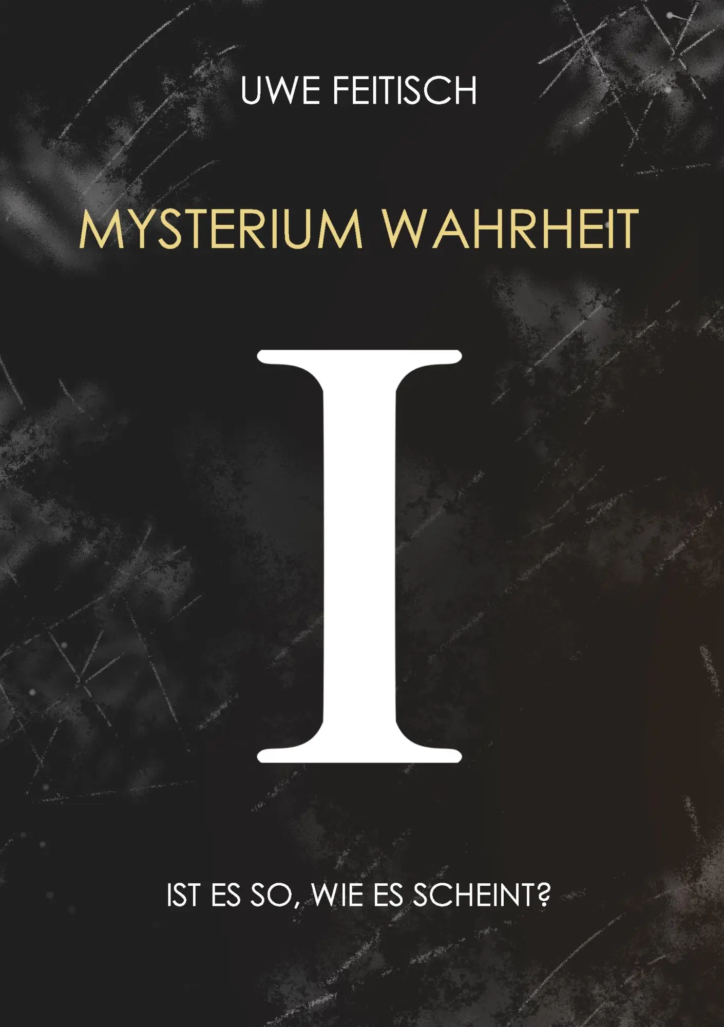 Cover: 9783743102903 | Mysterium Wahrheit I | Ist es so, wie es scheint? | Uwe Feitisch