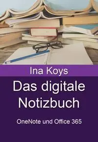 Cover: 9783910233003 | Das digitale Notizbuch | OneNote und Office 365 | Ina Koys | Buch Cover: 9783910233003 | Das digitale Notizbuch | OneNote und Office 365 | Ina Koys | Buch