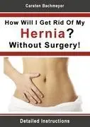 Cover: 9783844804003 | How Will I Get Rid Of My Hernia? Without Surgery! | Carsten Bachmeyer