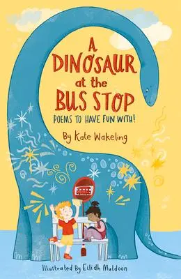 Cover: 9781913074203 | A Dinosaur at the Bus Stop | Poems to Have Fun With! | Kate Wakeling