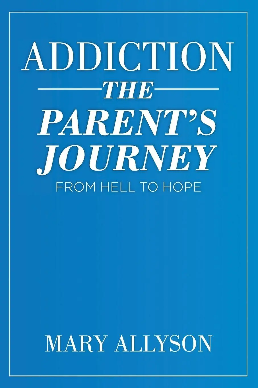 Cover: 9781098034603 | Addiction | The Parent's Journey From Hell To Hope | Mary Allyson