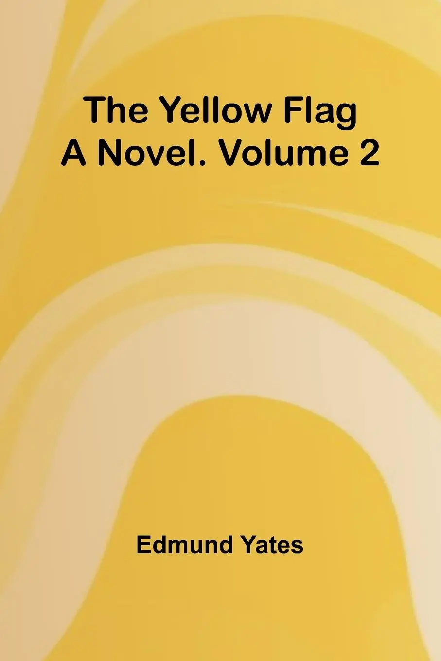Cover: 9789362925503 | The Yellow Flag | A Novel. Volume 2 | Edmund Yates | Taschenbuch