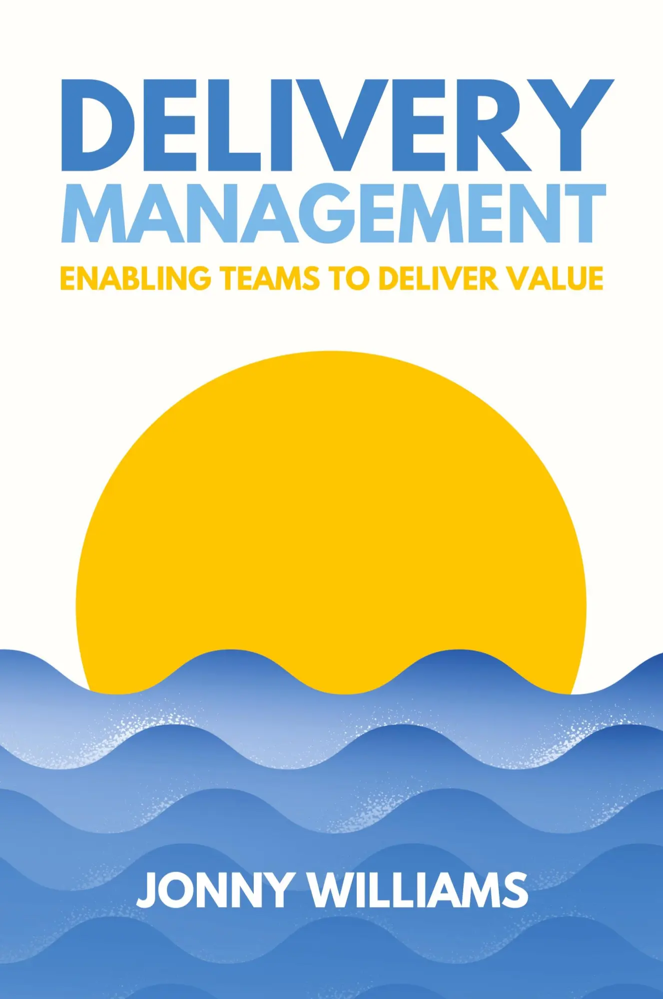 Cover: 9781739186203 | Delivery Management | Enabling Teams to Deliver Value | Jonny Williams Cover: 9781739186203 | Delivery Management | Enabling Teams to Deliver Value | Jonny Williams