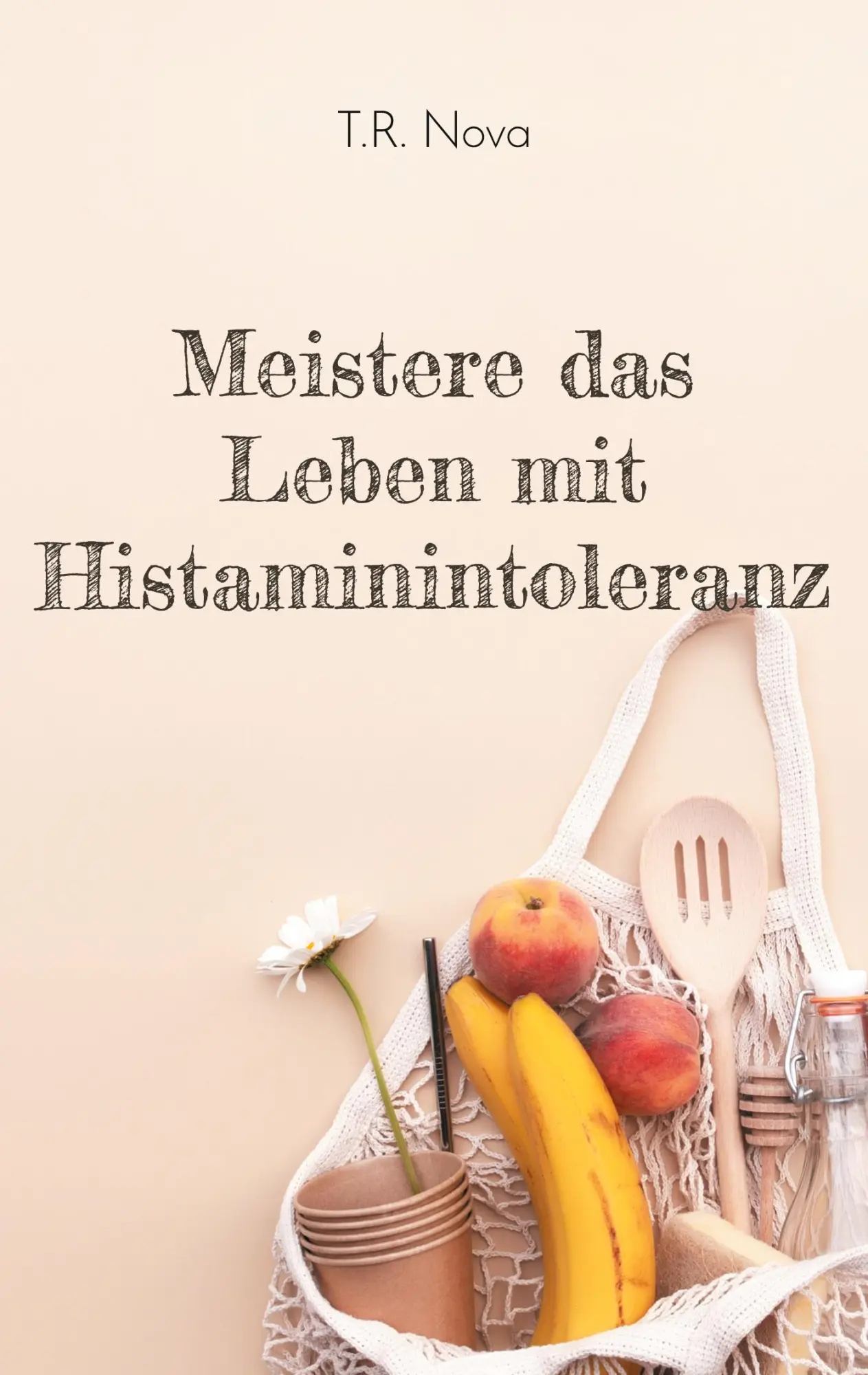 Cover: 9783759776303 | Meistere das Leben mit Histaminintoleranz | T. R. Nova | Taschenbuch