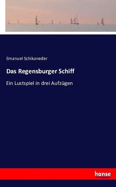 Cover: 9783743366503 | Das Regensburger Schiff | Ein Lustspiel in drei Aufzügen | Schikaneder