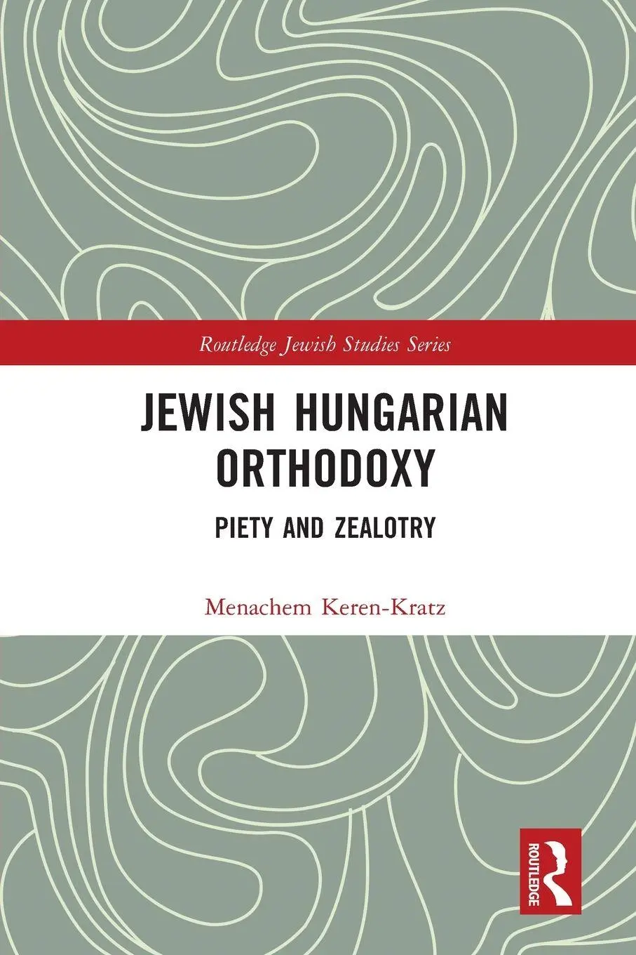 Cover: 9781032566603 | Jewish Hungarian Orthodoxy | Piety and Zealotry | Menachem Keren-Kratz