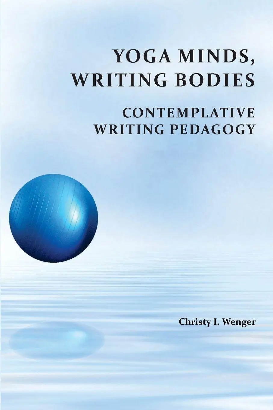 Cover: 9781602356603 | Yoga Minds, Writing Bodies | Contemplative Writing Pedagogy | Wenger