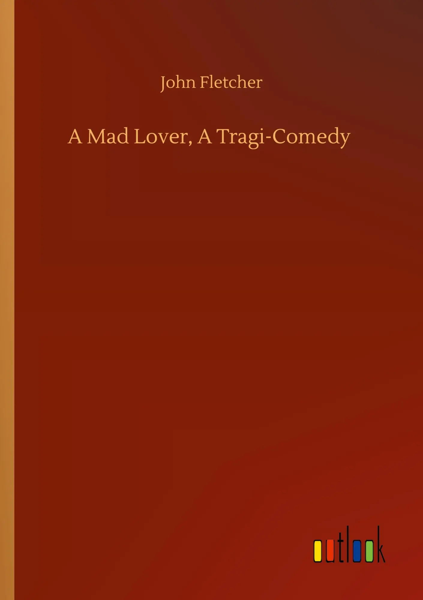 Cover: 9783752326703 | A Mad Lover, A Tragi-Comedy | John Fletcher | Taschenbuch | 108 S.