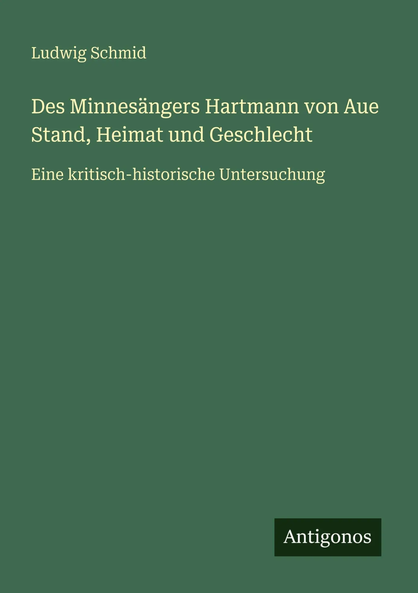 Des Minnesängers Hartmann von Aue Stand, Heimat und Geschlecht: Eine kritisch-historische Untersuchung