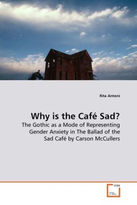 Why is the Café Sad? | The Gothic as a Mode of Representing Gender Anxiety in The Ballad of the Sad Café by Carson McCullers | Rita Antoni | Taschenbuch | Englisch | VDM Verlag Dr. Müller - Antoni, Rita