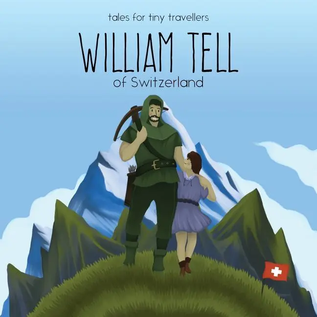 Cover: 9780648148203 | William Tell of Switzerland | A Tale for Tiny Travellers | Liz Tay