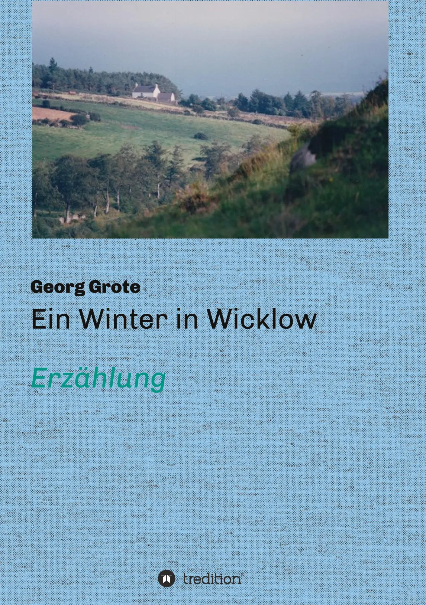 Cover: 9783347248403 | Ein Winter in Wicklow | Erzählung | Georg Grote | Taschenbuch | 236 S.