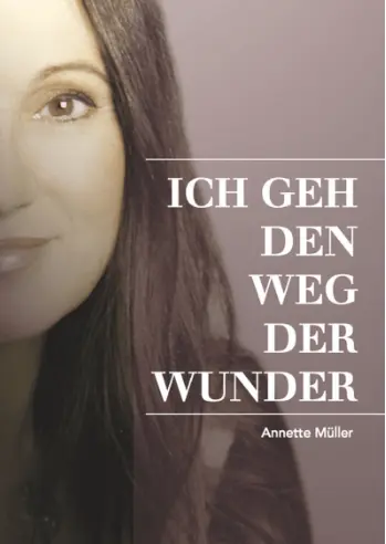 Cover: 9783943099003 | Ich geh den Weg der Wunder | Annette Müller | Taschenbuch | 196 S.