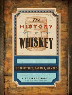 Cover: 9781682689103 | The History of Whiskey | In 100 Bottles, Barrels, and More | Robinson