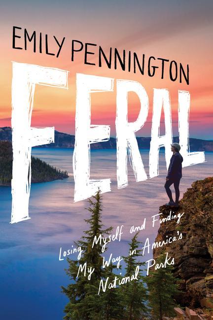 Cover: 9781542039703 | Feral | Losing Myself and Finding My Way in America's National Parks