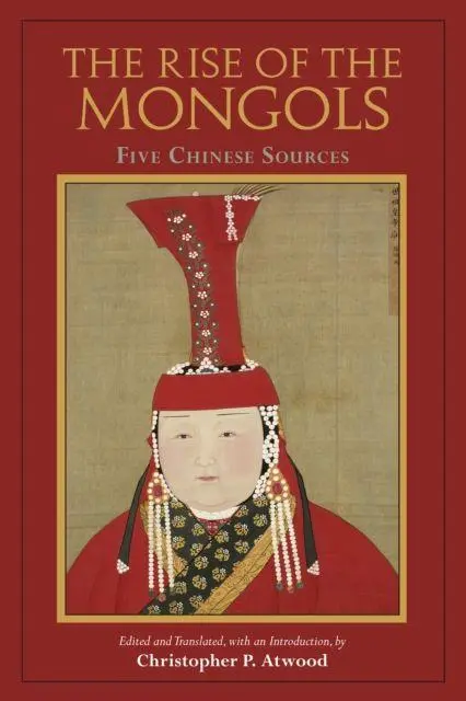 Cover: 9781624669903 | The Rise of the Mongols | Five Chinese Sources | Christopher P. Atwood