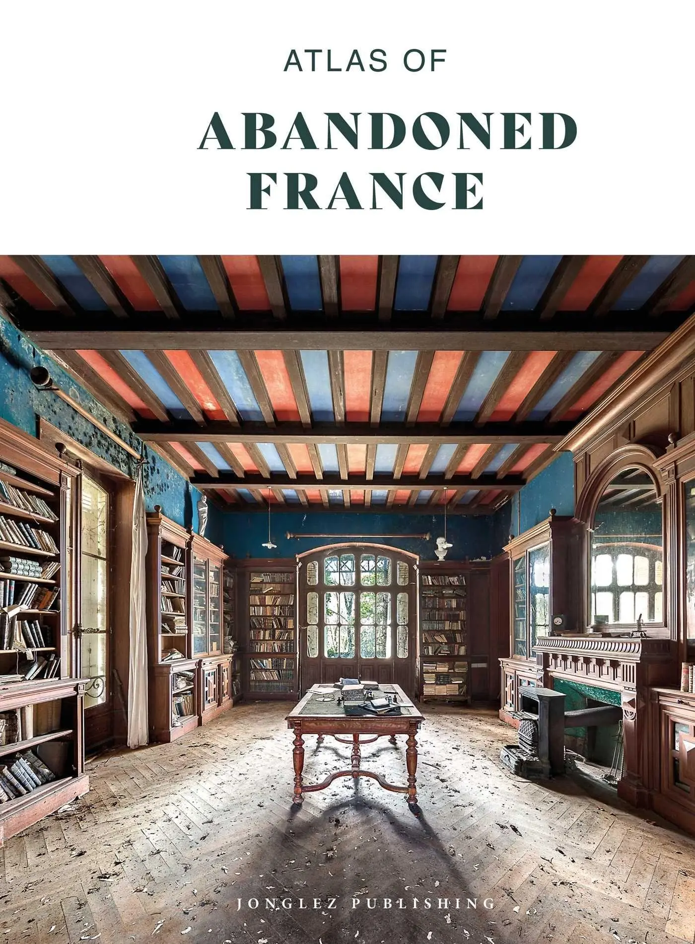 Cover: 9782387150004 | Atlas of Abandoned France | Thomas Jonglez | Taschenbuch | 208 S.