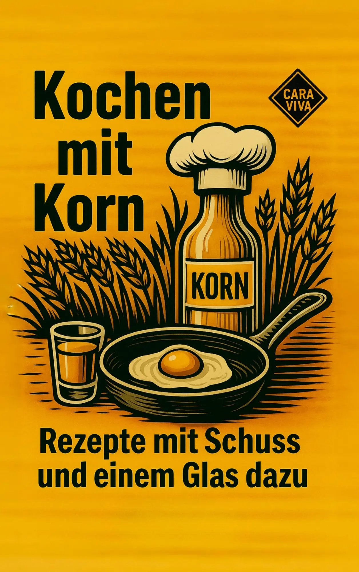 Cover: 9783912050004 | Kochen mit Korn | Rezepte mit Schuss und einem Glas dazu | Cara Viva