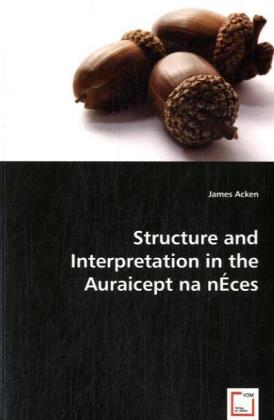Structure and Interpretation in the Auraicept na nÉces | James Acken | Taschenbuch | 208 S. | Englisch | 2013 | VDM Verlag Dr. Müller | EAN 9783639020304 - Acken, James