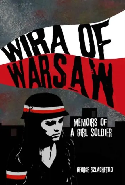 Cover: 9780993340604 | Wira of Warsaw: Memoirs of a Girl Soldier | George Szlachetko | Buch
