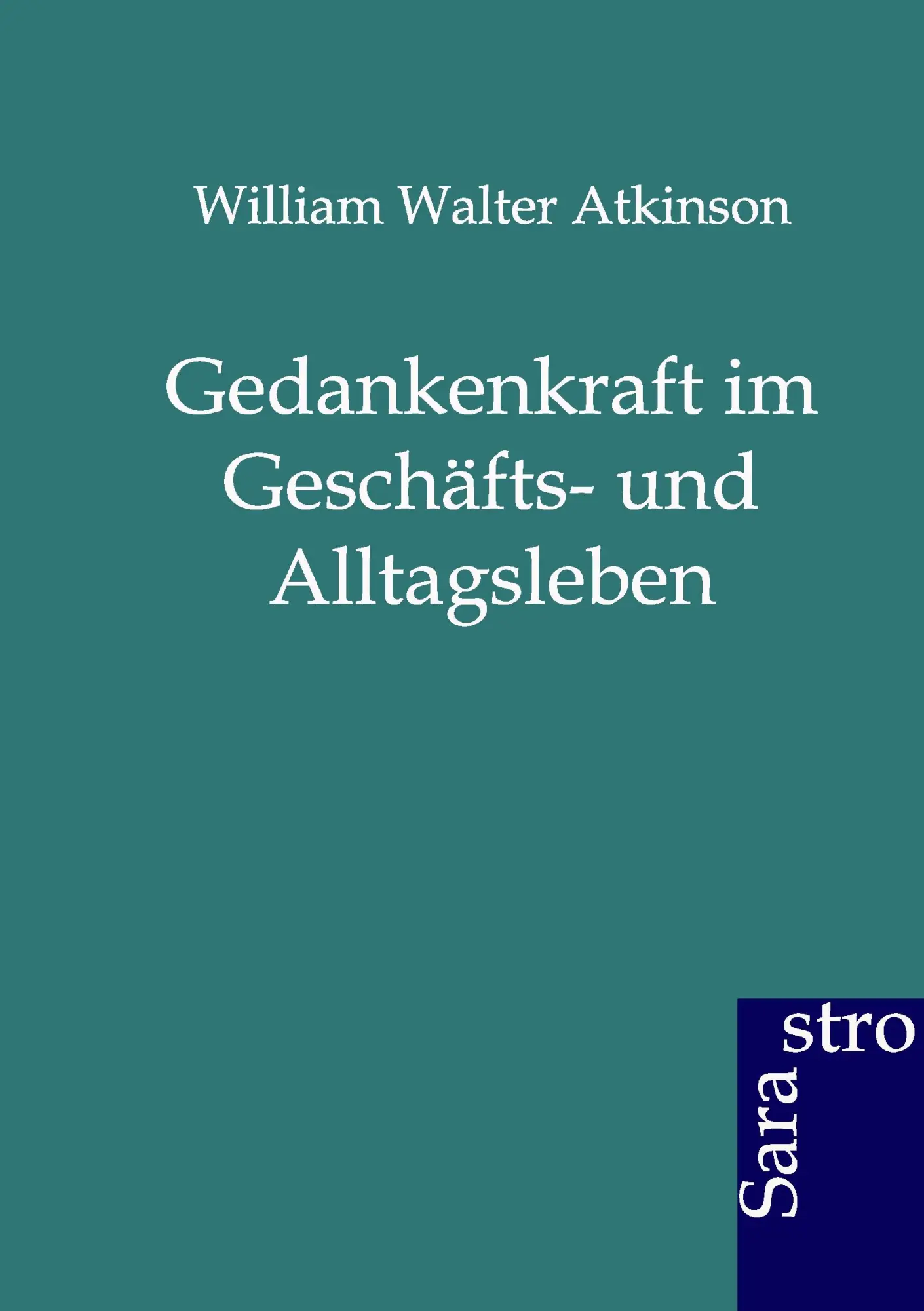 Cover: 9783864710704 | Gedankenkraft im Geschäfts- und Alltagsleben | William Walter Atkinson