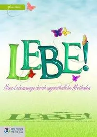 Cover: 9783901880704 | Lebe! | Neue Lebenswege durch ungewöhnliche Methoden | Barbara Huber