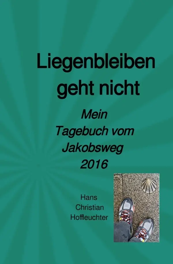 Cover: 9783757511104 | Liegenbleiben geht nicht | Mein Tagebuch vom Jakobsweg 2016 | Buch