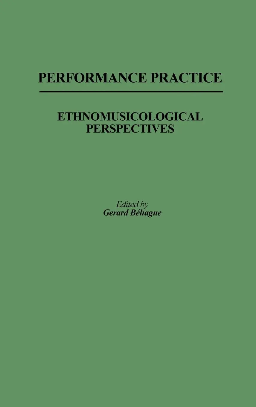 Cover: 9780313241604 | Performance Practice | Ethnomusicological Perspectives | Behague