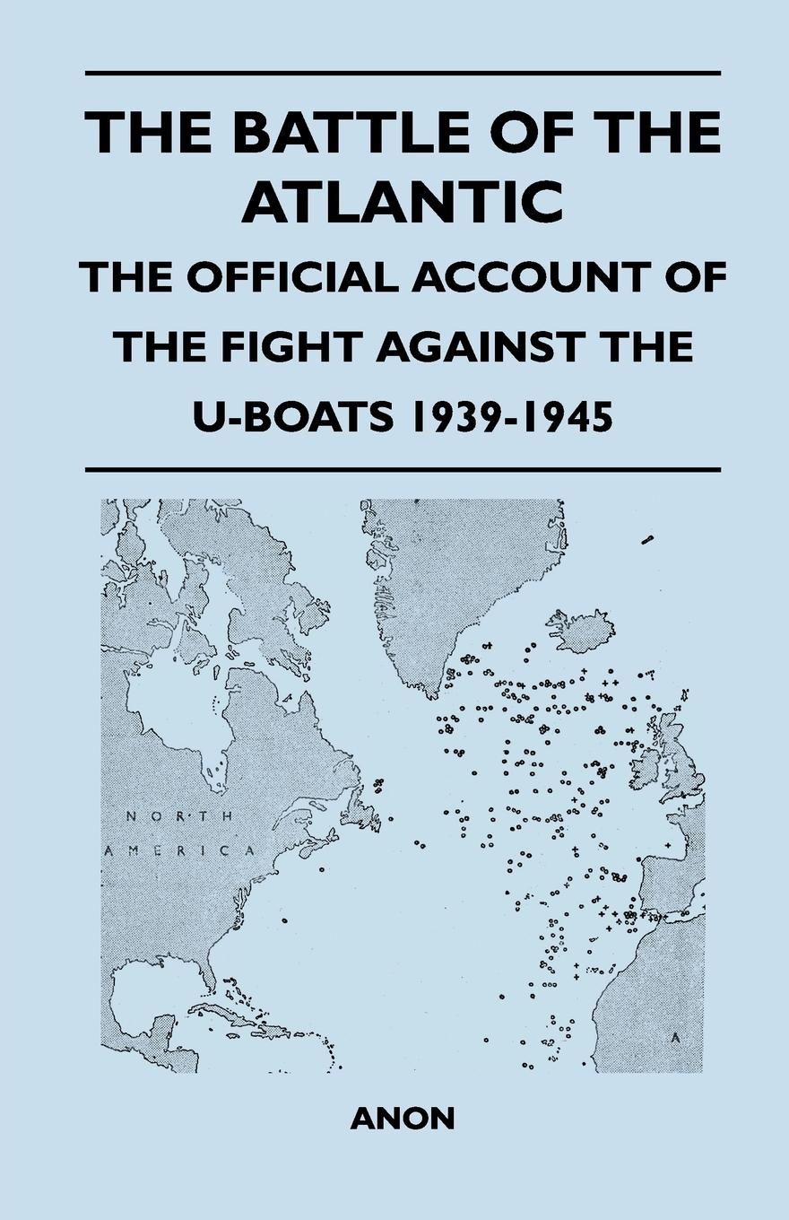 The Battle of the Atlantic - The Official Account of the Fight Against the U-Boats 1939-1945 | Anon | Taschenbuch | Paperback | Englisch | 2011 | Mcmaster Press | EAN 9781447411604 - Anon