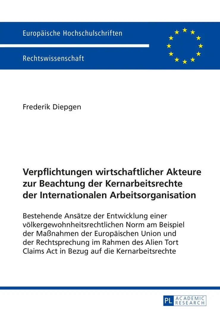 Verpflichtungen wirtschaftlicher Akteure zur Beachtung der Kernarbeitsrechte der Internationalen Arbeitsorganisation: Bestehende Ansätze der ... (Europäische Hochschulschriften - Reihe II)