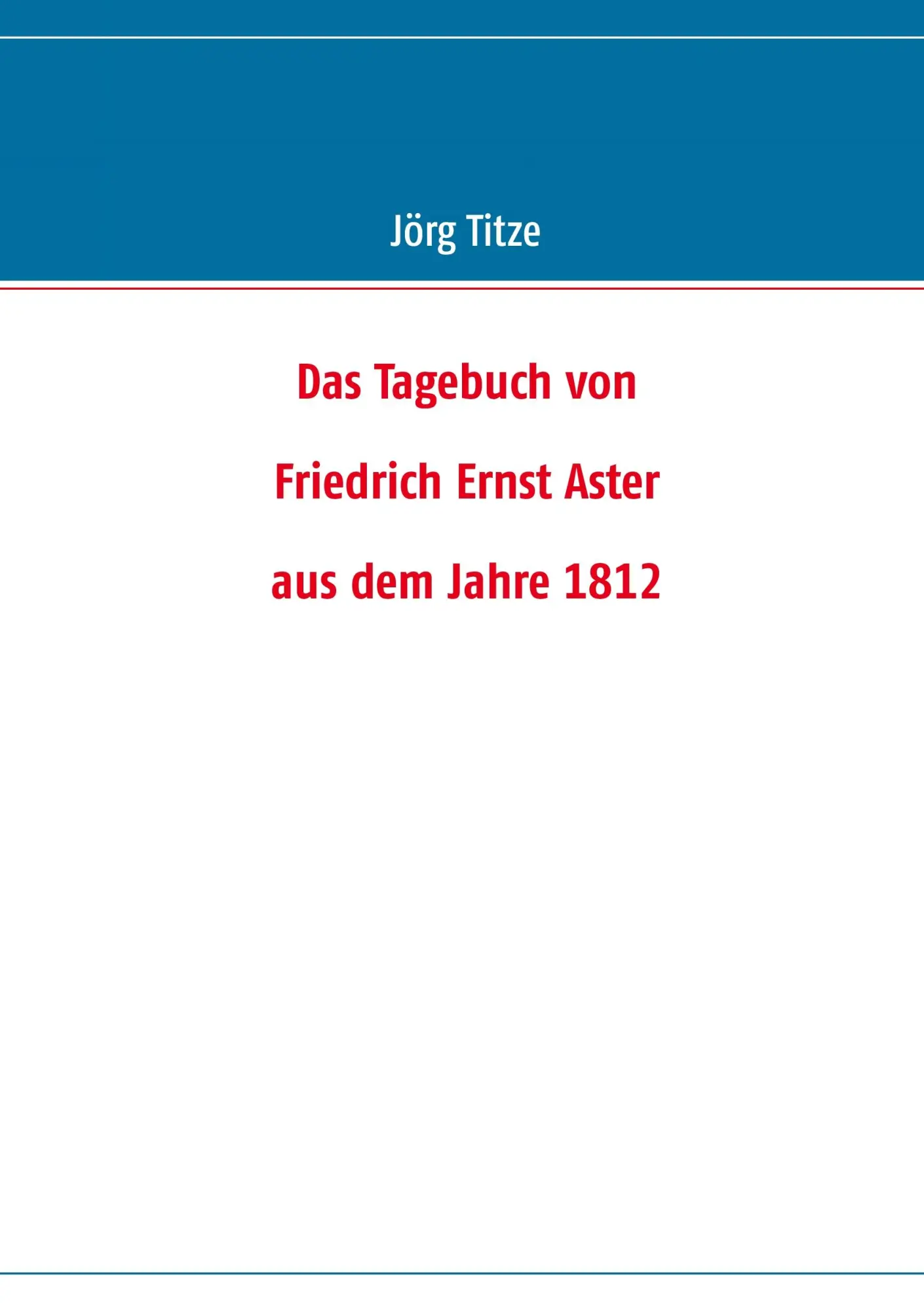 Cover: 9783848251704 | Das Tagebuch von Friedrich Ernst Aster aus dem Jahre 1812 | Jörg Titze